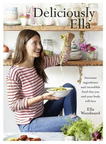 DELICIOUSLY ELLA: AWESOME INGREDIENTS, INCREDIBLE FOOD THAT YOU AND YOUR BODY WILL LOVE HARDCOVER