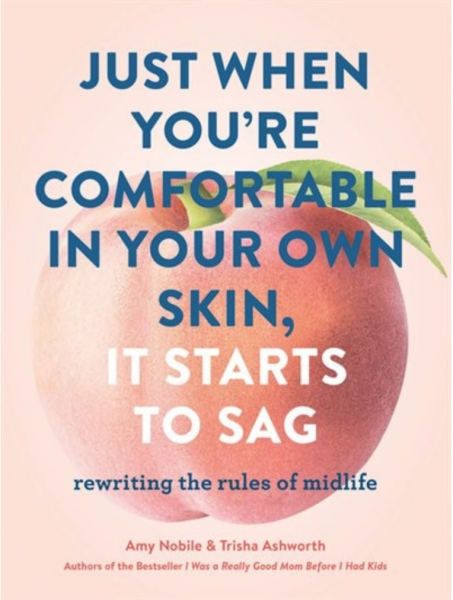 JUST WHEN YOU'RE COMFORTABLE IN YOUR OWN SKIN, IT STARTS TO SAG: REWRITING THE RULES TO MIDLIFE (BOOKS ABOUT MIDDLE AGE, HEALTH AND WELLNESS BOOK, BOOK ABOUT AGING) byAmy Nobile, Trisha Ashworth